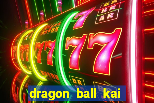 dragon ball kai dublado online